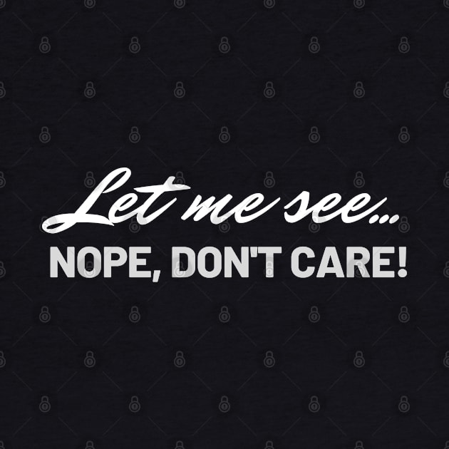 Funny Quote - Let me see... Nope, don't care! by bobacks